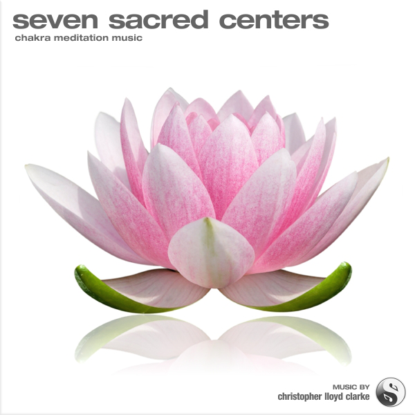 Seven Sacred Centers - Chakra Music by Christopher Lloyd Clarke