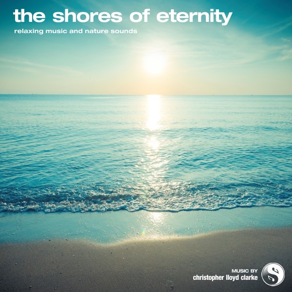 The Shores of Eternity - Relaxation Music by Christopher Lloyd Clarke